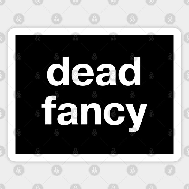 "dead fancy" in plain white letters - when you lift your little finger while drinking tea Magnet by TheBestWords